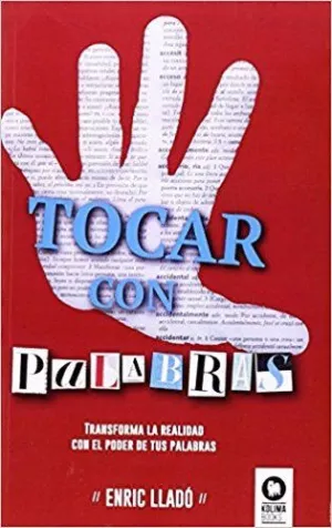 TOCAR CON PALABRAS : TRANSFORMA LA REALIDAD CON EL PODER DE TUS PALABRAS