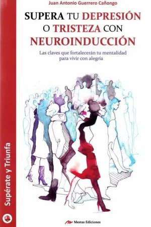 SUPERA TU DEPRESION O TRISTEZA CON NEUROINDUCCION: LAS CLAVES QUE FORTALECERAN TU MENTALIDAD PARA VI