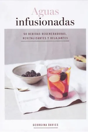 AGUAS INFUSIONADAS. 50 BEBIDAS REGENERADORAS, REVITALIZANTES Y RELAJANTES