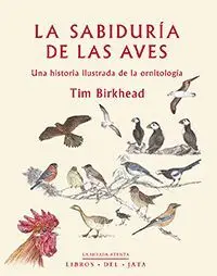 LA SABIDURÍA DE LAS AVES: UNA HISTORIA ILUSTRADA DE LA ORNITOLOGÍA