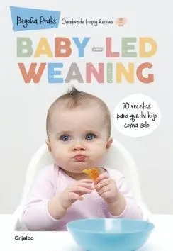 BABY-LED WEANING: 70 RECETAS PARA QUE TU HIJO COMA SOLO