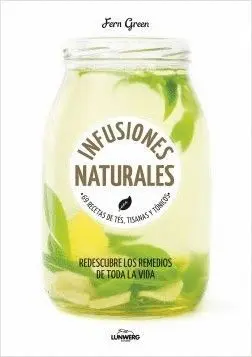 INFUSIONES NATURALES: 69 RECETAS DE TÉS, TISANAS Y TÓNICOS