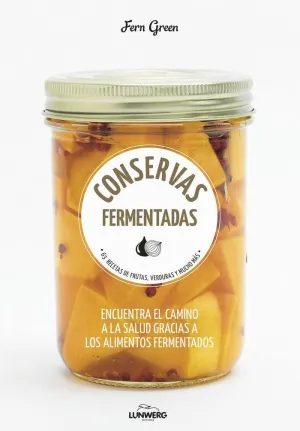 CONSERVAS FERMENTADAS: 63 RECETAS DE FRUTAS, VERDURAS Y MUCHO MÁS