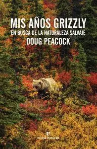 MIS AÑOS GRIZZLY : EN BUSCA DE LA NATURALEZA SALVAJE