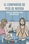 EL COMPAÑERO DE PISO DE MIERDA : GUÍA DE SUPERVIVENCIA PARA COMPARTIR CASA