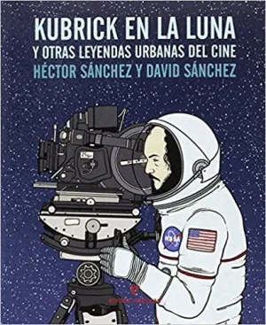 KUBRICK EN LA LUNA : Y OTRAS LEYENDAS URBANAS DEL CINE