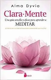 CLARA-MENTE: UNA GUIA SENCILLA Y EFICAZ PARA APRENDER A MEDITAR