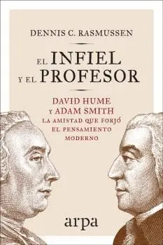 EL INFIEL Y EL PROFESOR. DAVID HUME Y ADAM SMITH: LA AMISTAD QUE FORJÓ EL PENSAMIENTO MODERNO