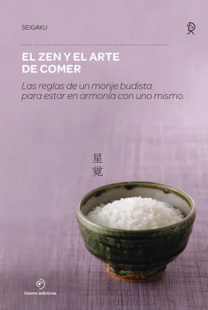 EL ZEN Y EL ARTE DE COMER: LAS REGLAS DE UN MONJE BUDISTA PARA ESTAR EN ARMONÍA CON UNO MISMO