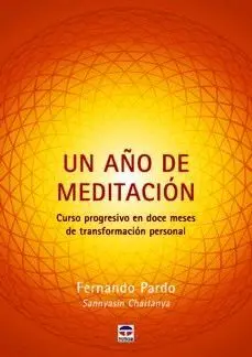 UN AÑO DE MEDITACIÓN. CURSO PROGRESIVO EN DOCE MESES DE TRANSFORMACIÓN PERSONAL