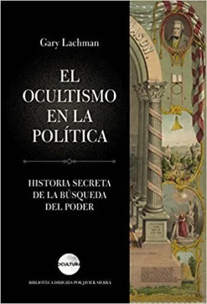 EL OCULTISMO EN LA POLÍTICA: HISTORIA SECRETA DE LA BÚSQUEDA DEL PODER