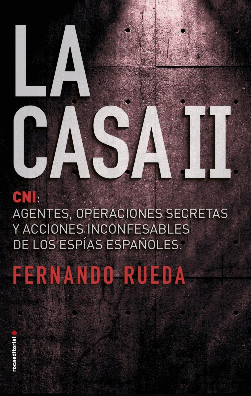 LA CASA II. CNI: AGENTES, OPERACIONES SECRETAS Y ACCIONES INCONFENSABLES DE LOS ESPÍAS ESPAÑOLES