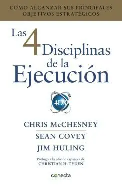 LAS 4 DISCIPLINAS DE LA EJECUCIÓN: CÓMO ALCANZAR SUS PRINCIPALES OBJETIVOS ESTRATÉGICOS