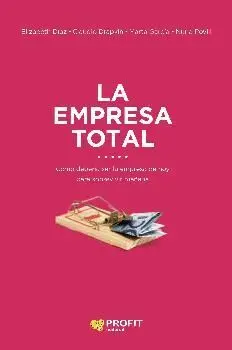 LA EMPRESA TOTAL: CÓMO HA DE SER LA EMPRESA DE HOY PARA SOBREVIVIR MAÑANA