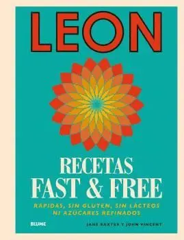 LEON. RECETAS FAST & FREE: RAPIDAS, SIN GLUTEN, SIN LACTEOS NI AZUCARES REFINADOS