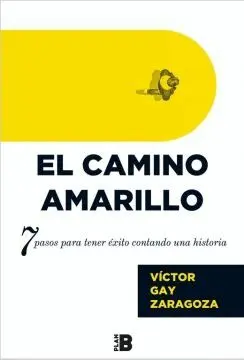 EL CAMINO AMARILLO: 7 PASOS PARA TENER ÉXITO CONTANDO UNA HISTORIA