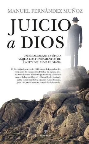 JUICIO A DIOS. UN EMOCIONANTE Y ÉPICO VIAJE A LOS FUNDAMENTOS DE LA FE Y DEL ALMA HUMANA