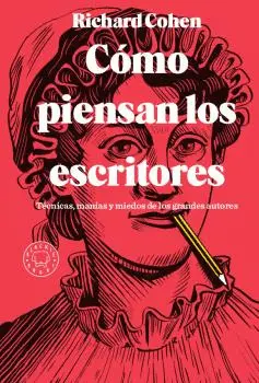 CÓMO PIENSAN LOS ESCRITORES: TÉCNICAS, MANÍAS Y MIEDOS DE LOS GRANDES AUTORES