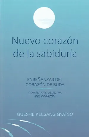 NUEVO CORAZÓN DE LA SABIDURÍA: ENSEÑANZAS DEL CORAZÓN DE BUDA (COMENTARIO AL SUTRA DEL CORAZÓN)