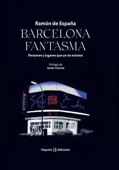 BARCELONA FANTASMA. PERSONAS Y LUGARES QUE YA NO EXISTEN