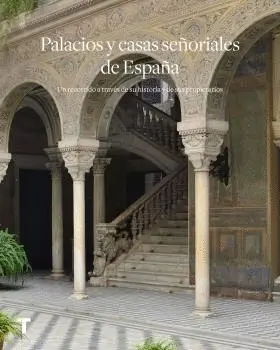 PALACIOS Y CASAS SEÑORIALES DE ESPAÑA. UN RECORRIDO A TRAVÉS DE SU HISTORIA Y SUS PROPIETARIOS