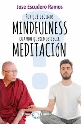 POR QUÉ DECIMOS MINDFULNESS CUANDO QUEREMOS DECIR MEDITACIÓN