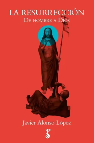 LA RESURRECCIÓN: DE HOMBRE A DIOS