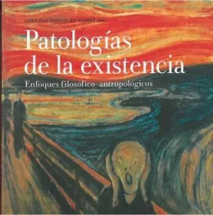 PATOLOGÍAS DE LA EXISTENCIA: ENFOQUES FILOSÓFICO-ANTROPOLÓGICOS