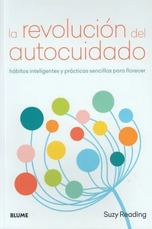 LA REVOLUCION DEL AUTOCUIDADO: HABITOS INTELIGENTES Y PRACTICAS SENCILLAS PARA FLORECER