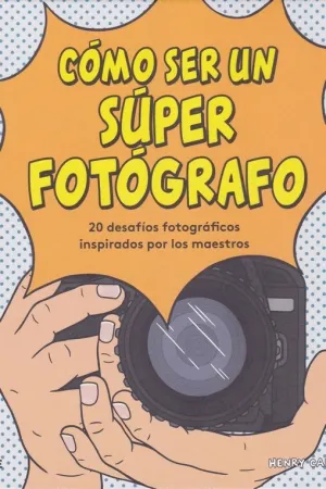 COMO SER UN SUPER FOTOGRAFO: 20 DESAFÍOS FOTOGRÁFICOS INSPIRADOS POR LOS MAESTROS