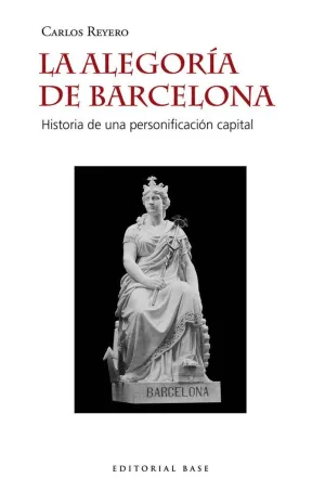 LA ALEGORÍA DE BARCELONA: HISTORIA DE UNA PERSONIFICACIÓN CAPITAL