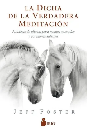 LA DICHA DE LA VERDADERA MEDITACIÓN: PALABRAS DE ALIENTO PARA MENTES CANSADAS Y CORAZONES SALVAJES