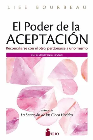 EL PODER DE LA ACEPTACION. RECONCILIARSE CON EL OTRO, PERDONARSE A UNO MISMO