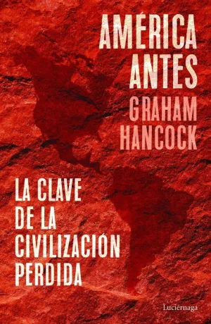 AMÉRICA ANTES. LA CLAVE DE LA CIVILIZACIÓN PERDIDA