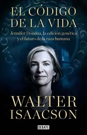 EL CODIGO DE LA VIDA. JENNIFER DOUDNA EDICIÓN GENÉTICA Y EL FUTURO DE LA RAZA HUMANA