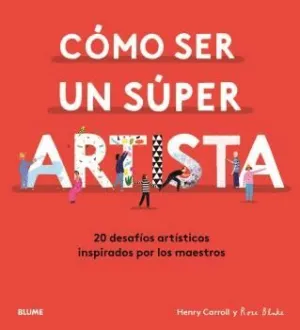 COMO SER UN SUPER ARTISTA. 20 DESAFIOS ARTISTICOS INSPIRADOS POR LOS MAESTROS