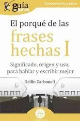 EL PORQUÉ DE LAS FRASES HECHAS I. SIGNIFICADO, ORIGEN Y USO, PARA HABLAR Y ESCRIBIR MEJOR