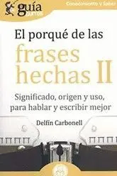 EL PORQUÉ DE LAS FRASES HECHAS II. SIGNIFICADO, ORIGEN Y USO, PARA HABLAR Y ESCRIBIR MEJOR