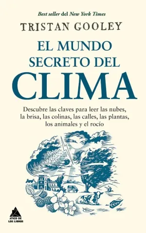 EL MUNDO SECRETO DEL CLIMA. DESCUBRE LAS CLAVES PARA LEER LAS NUBES, LA BRISA, LAS COLINAS, LAS CALL