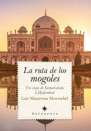 LA RUTA DE LOS MOGOLES. UN VIAJE DE SAMARCANDA A HYDERABAD