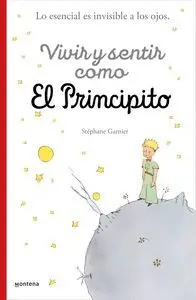 VIVIR Y SENTIR COMO EL PRINCIPITO. LO ESENCIAL ES INVISIBLE A LOS OJOS