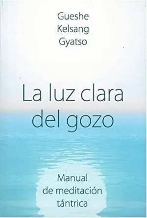 LA LUZ CLARA DEL GOZO. MANUAL DE MEDITACIÓN TÁNTRICA