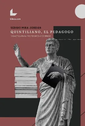 QUINTILIANO, EL PEDAGOGO. DIDÁCTICA PARA PROFESORES MODERNOS