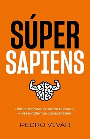 SÚPER SAPIENS: CÓMO CONOCER LA MENTE HUMANA Y DESARROLLAR TUS CAPACIDADES