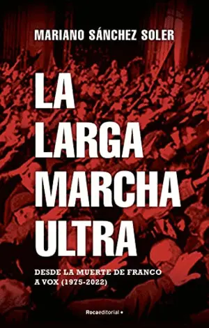 LA LARGA MARCHA ULTRA. DESDE LA MUERTE DE FRANCO A VOX (1975-2022)