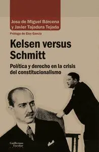 KELSEN VERSUS SCHMITT. POLÍTICA Y DERECHO EN LA CRISIS DEL CONSTITUCIONALISMO