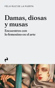 DAMAS, DIOSAS Y MUSAS: ENCUENTROS CON LO FEMENINO EN EL ARTE