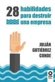 28 HABILIDADES PARA DESTRUIR UNA EMPRESA.