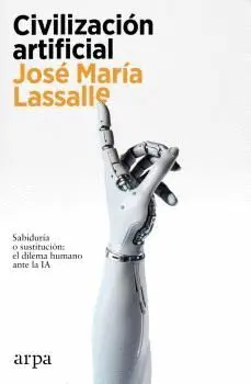 CIVILIZACIÓN ARTIFICIAL. SABIDURÍA O SUSTITUCIÓN: EL DILEMA HUMANO ANTE LA IA