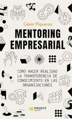 MENTORING EMPRESARIAL. COMO HACER REALIDAD LA TRANSFERENCIA DE CONOCIMIENTO EN LAS ORGANIZACIONES